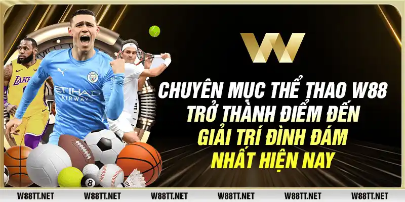 Chuyên mục thể thao W88 trở thành điểm đến giải trí đình đám nhất hiện nay