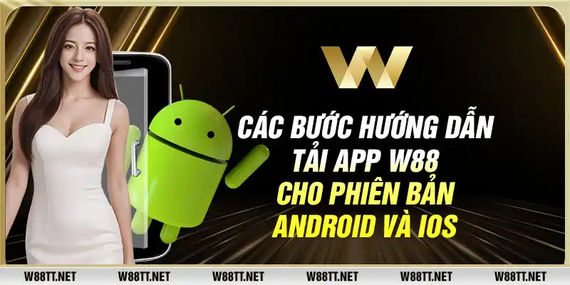 Các bước hướng dẫn tải app W88 cho phiên bản Android và iOS