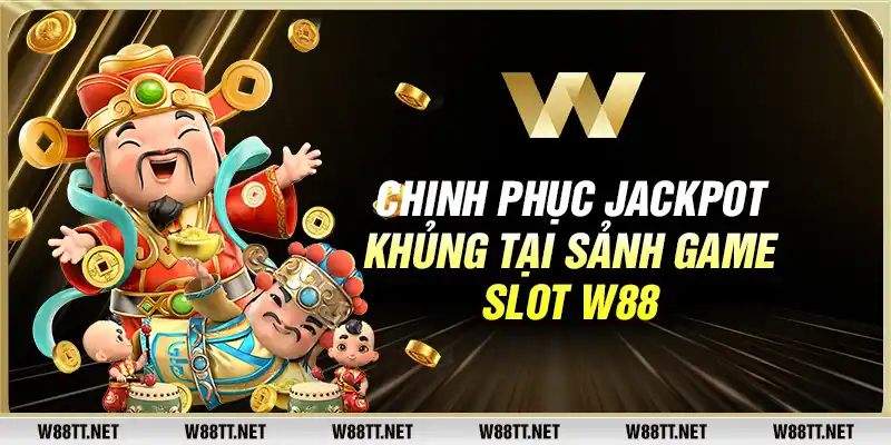 Chinh phục Jackpot khủng tại sảnh game Slot W88