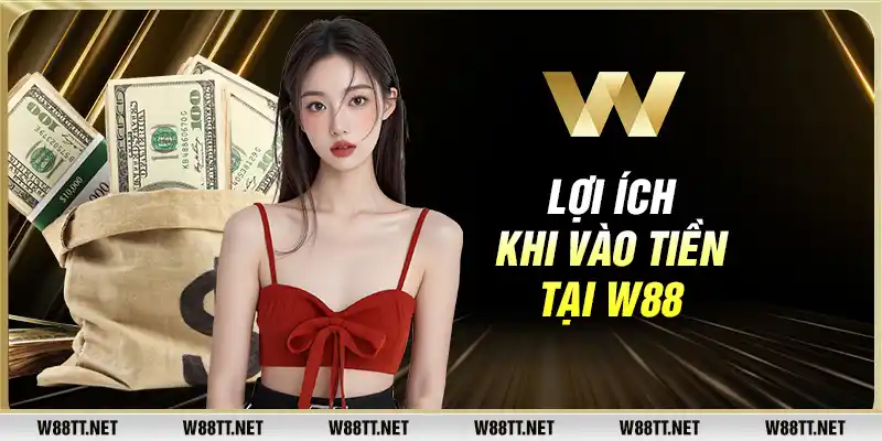 Lợi ích khi vào tiền tại W88