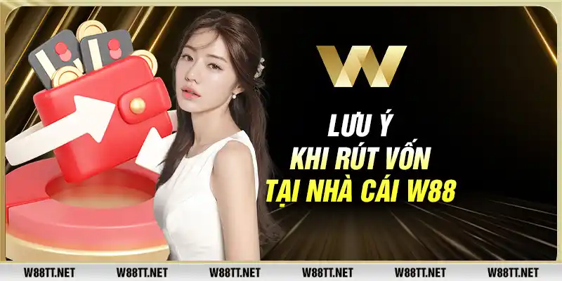 Lưu ý khi rút vốn tại nhà cái W88