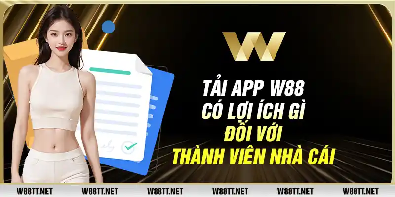 Tải app W88 có lợi ích gì đối với thành viên nhà cái